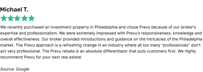 We recently purchased an investment property in Philadelphia and chose Prevu because of our broker's expertise and professionalism. We were extremely impressed with Prevu's responsiveness, knowledge and overall effectiveness. Our broker provided introductions and guidance on the intricacies of the Philadelphia market. The Prevu approach is a refreshing change in an industry where all too many 
