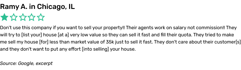 Don't use this company if you want to sell your property!! Their agents work on salary not commission!! They will try to list your house at a very low value so they can sell it fast and fill their quota. They tried to make me sell my house for less than market value of 35k just to sell it fast. They don't care about their customers and they don't want to put any effort into selling your house.