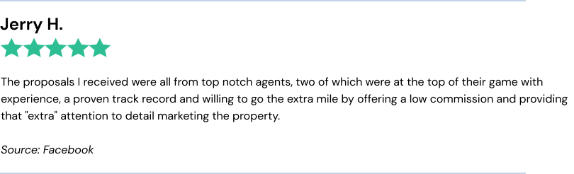 The proposals I received were all from top notch agents, two of which were at the top of their game with experience, a proven track record and willing to go
the extra mile by offering a low commission and providing that
