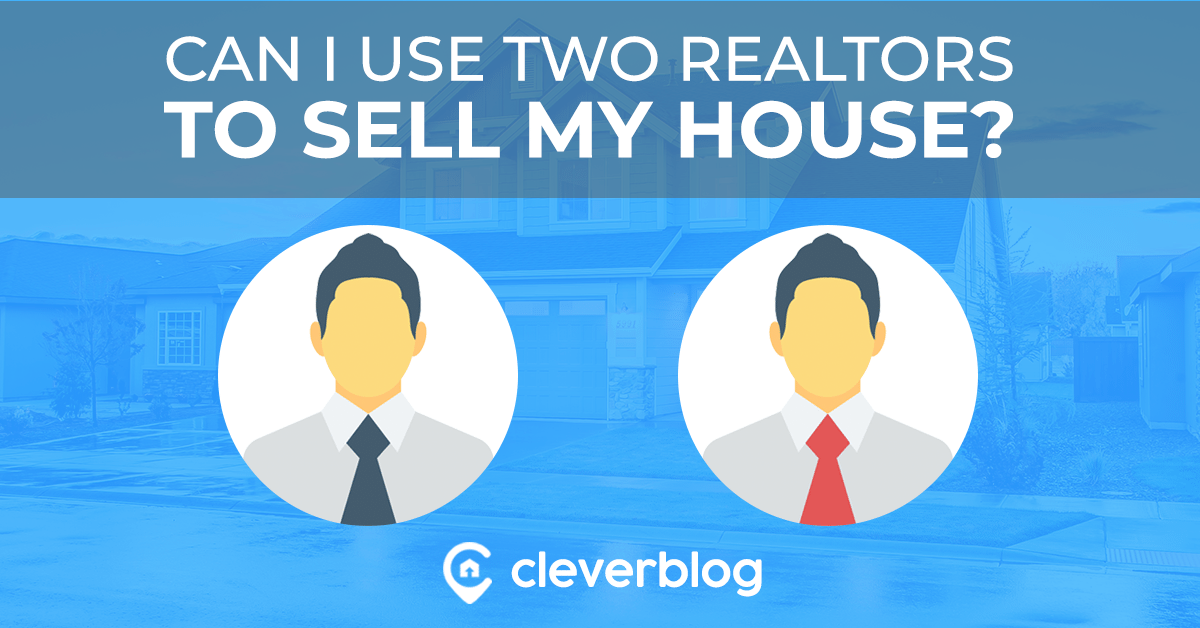 Can I Use Two Realtors to Sell My House? (The Answer is No) | Clever ...